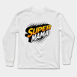 Super Mama - Empowering Design for Strong Moms Long Sleeve T-Shirt